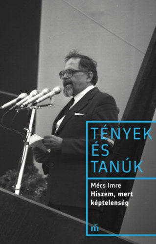 Hiszem, mert képtelenség - Mécs Imre
