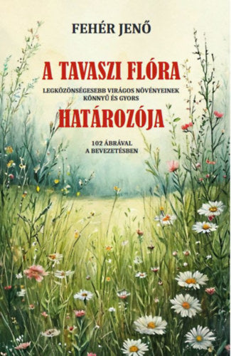 A tavaszi flóra határozója - Fehér Jenő