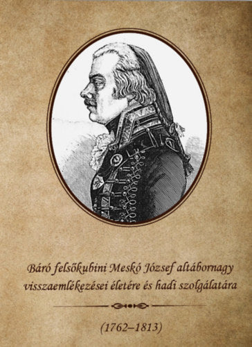 Báró felsőkubini Meskó József altábornagy visszaemlékezései életére és hadi szolgálatára 1762-1813 - Meskó József