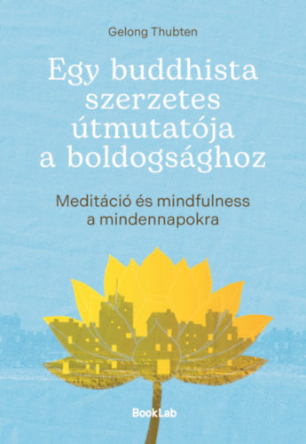 Egy buddhista szerzetes útmutatója a boldogsághoz