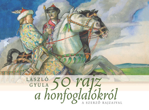 50 rajz a honfoglalókról - László Gyula