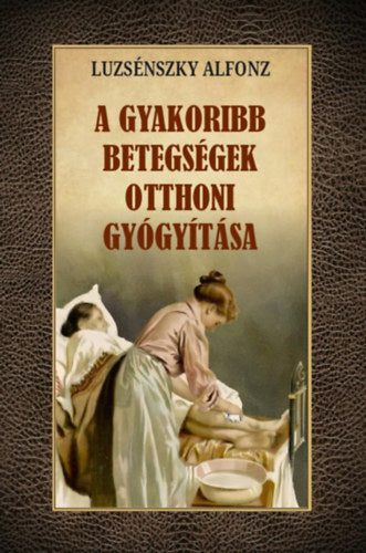 A gyakoribb betegségek otthoni gyógyítása - Luzsénszky Alfonz