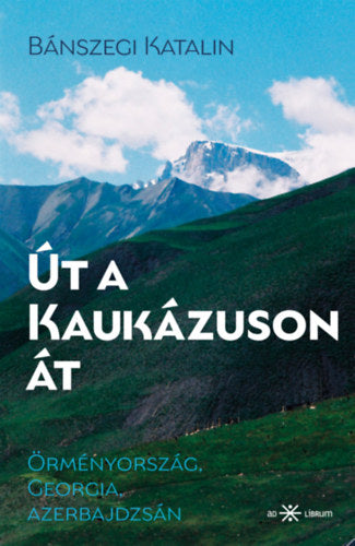 Út a Kaukázuson át - Bánszegi Katalin