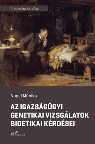 Az igazságügyi genetikai vizsgálatok bioetikai kérdései - Nogel Mónika