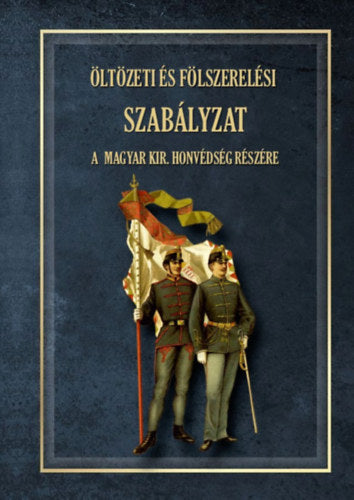 Öltözeti és fölszerelési szabályzat a magyar királyi honvédség részére 1876 - 