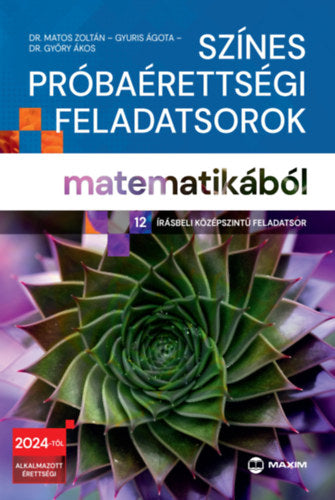 Színes próbaérettségi feladatsorok matematikából (12 írásbeli középszintű feladatsor) - 2024-től érvényes - Gyuris Ágota, Dr. Matos Zoltán, Dr. Győry Ákos