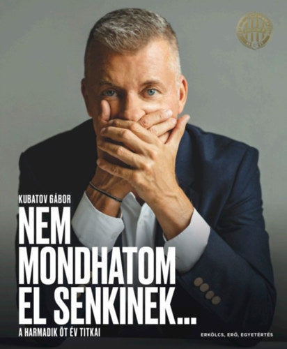 Nem mondhatom el senkinek... - Kubatov Gábor