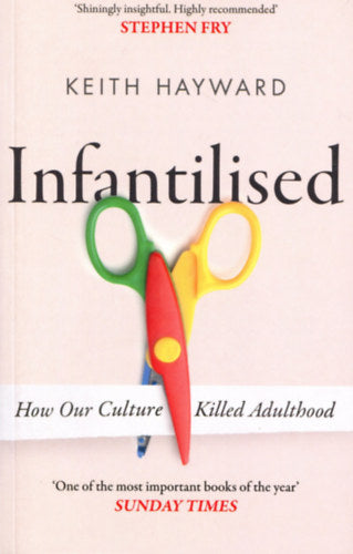 Infantilised: How Our Culture Killed Adulthood